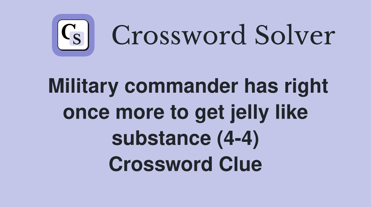 Military commander has right once more to get jelly like substance (4-4) Crossword Clue