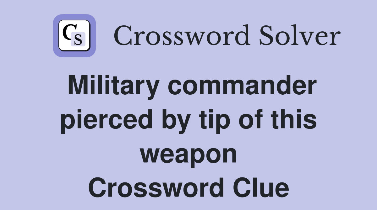 Military commander pierced by tip of this weapon Crossword Clue