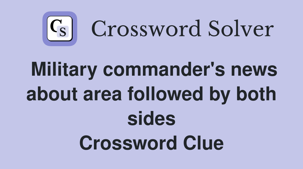 Military commander's news about area followed by both sides Crossword Clue