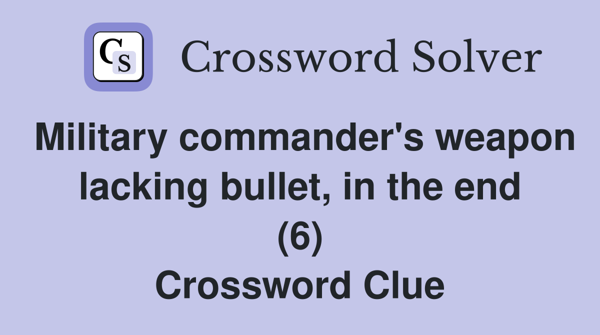 Military commander's weapon lacking bullet, in the end (6) Crossword Clue
