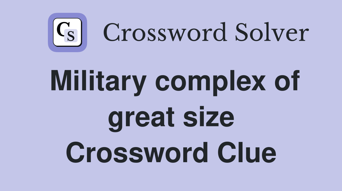 Military complex of great size Crossword Clue
