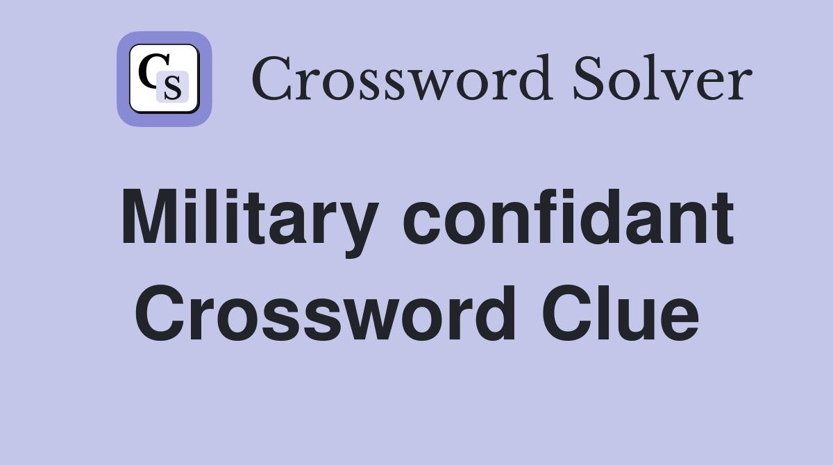 Military confidant Crossword Clue