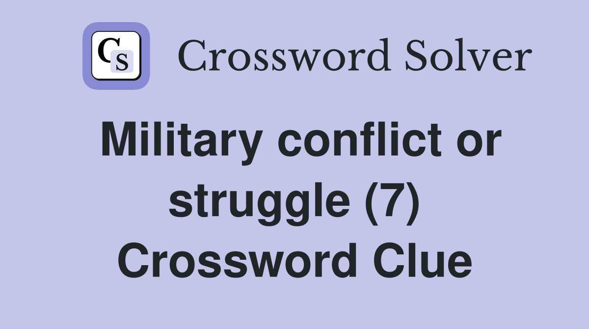 Military conflict or struggle (7) Crossword Clue
