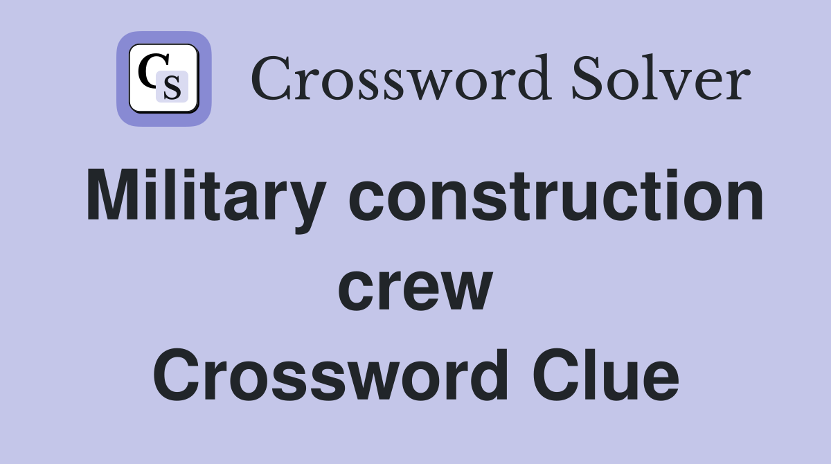 Military construction crew Crossword Clue