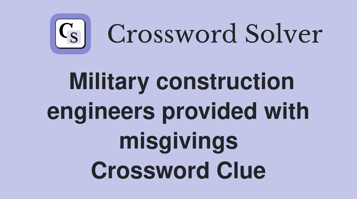 Military construction engineers provided with misgivings Crossword Clue