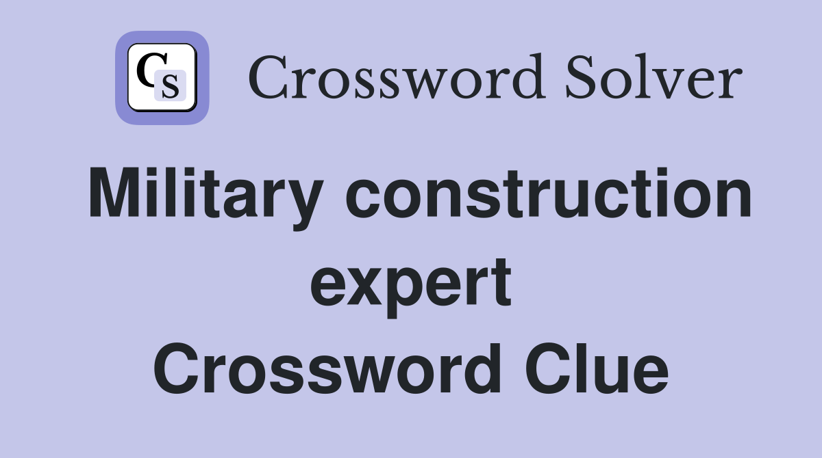 Military construction expert Crossword Clue