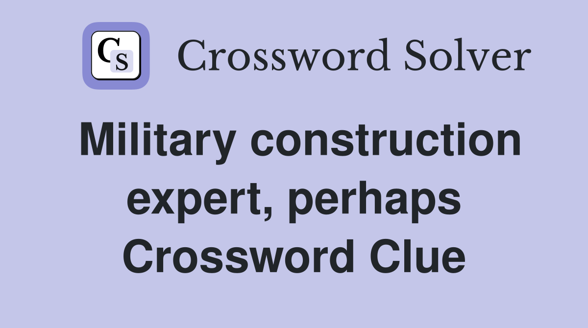 Military construction expert, perhaps Crossword Clue