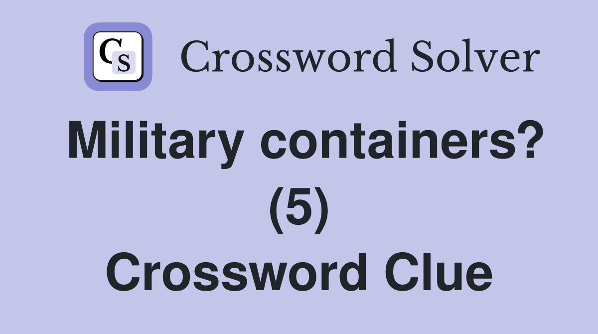 Military containers? (5) Crossword Clue