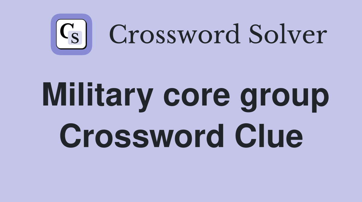 Military core group Crossword Clue