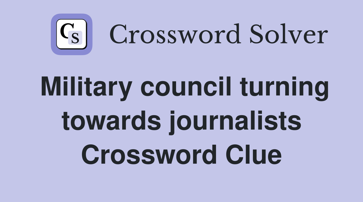 Military council turning towards journalists Crossword Clue