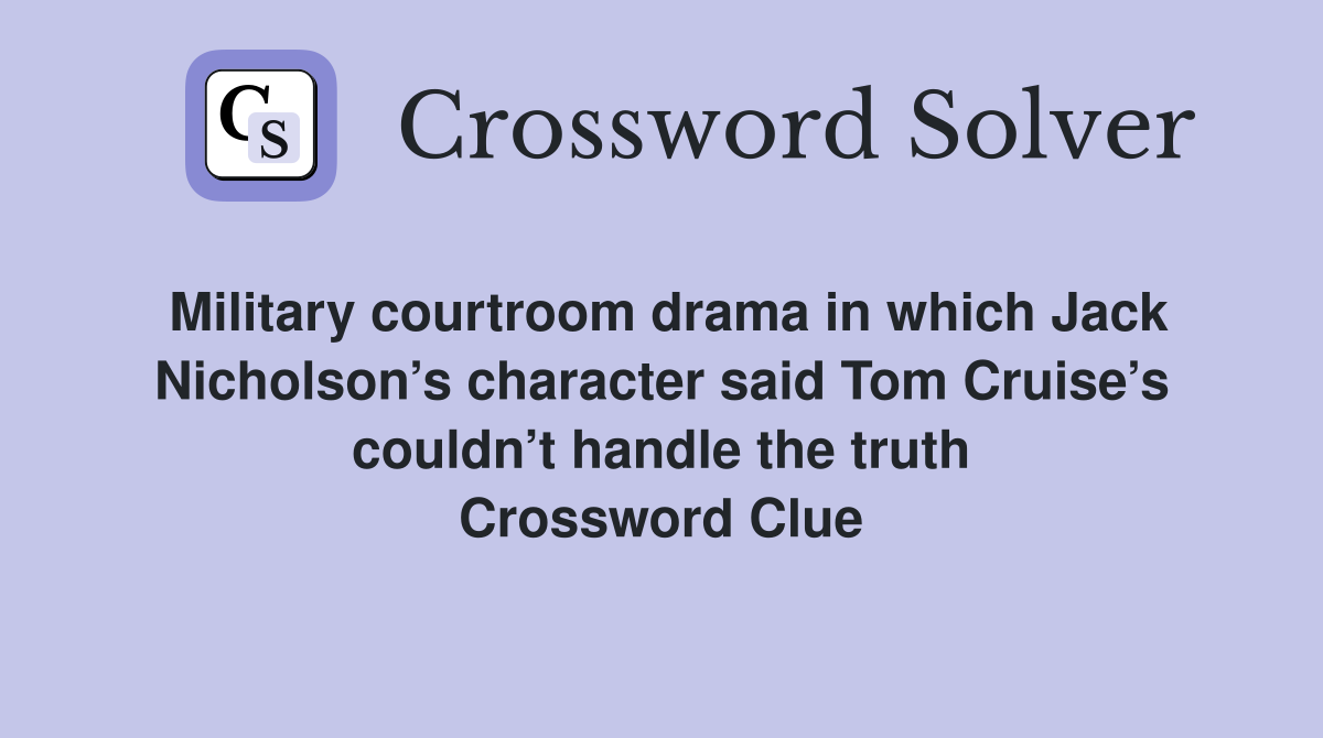 Military courtroom drama in which Jack Nicholson’s character said Tom Cruise’s couldn’t handle the truth Crossword Clue