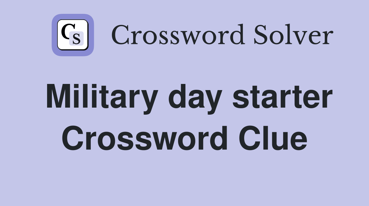 Military day starter Crossword Clue