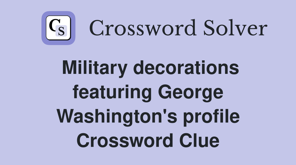 Military decorations featuring George Washington's profile Crossword Clue