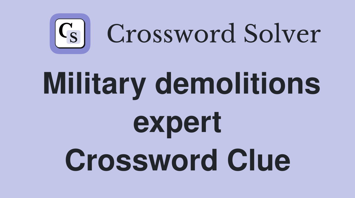 Military demolitions expert Crossword Clue