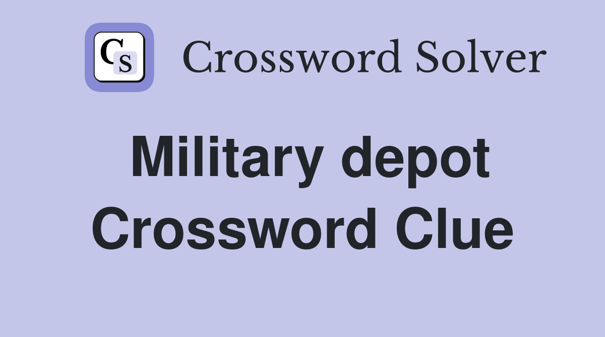 Military depot Crossword Clue