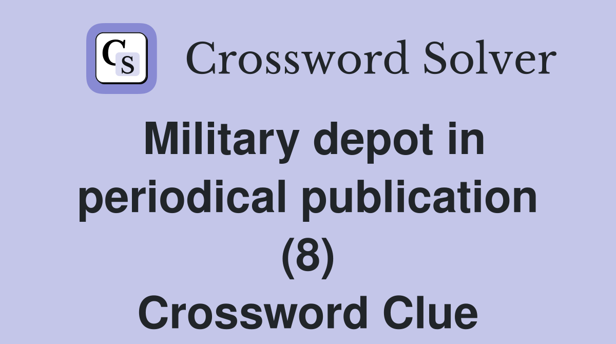 Military depot in periodical publication (8) Crossword Clue