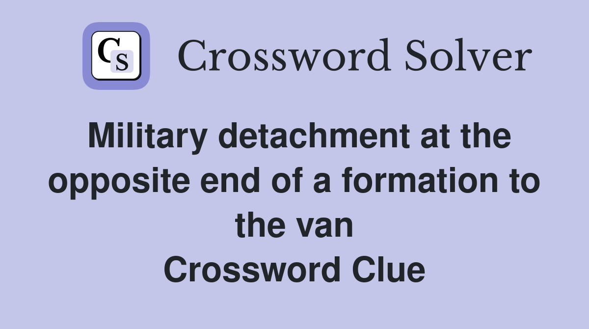 Military detachment at the opposite end of a formation to the van Crossword Clue