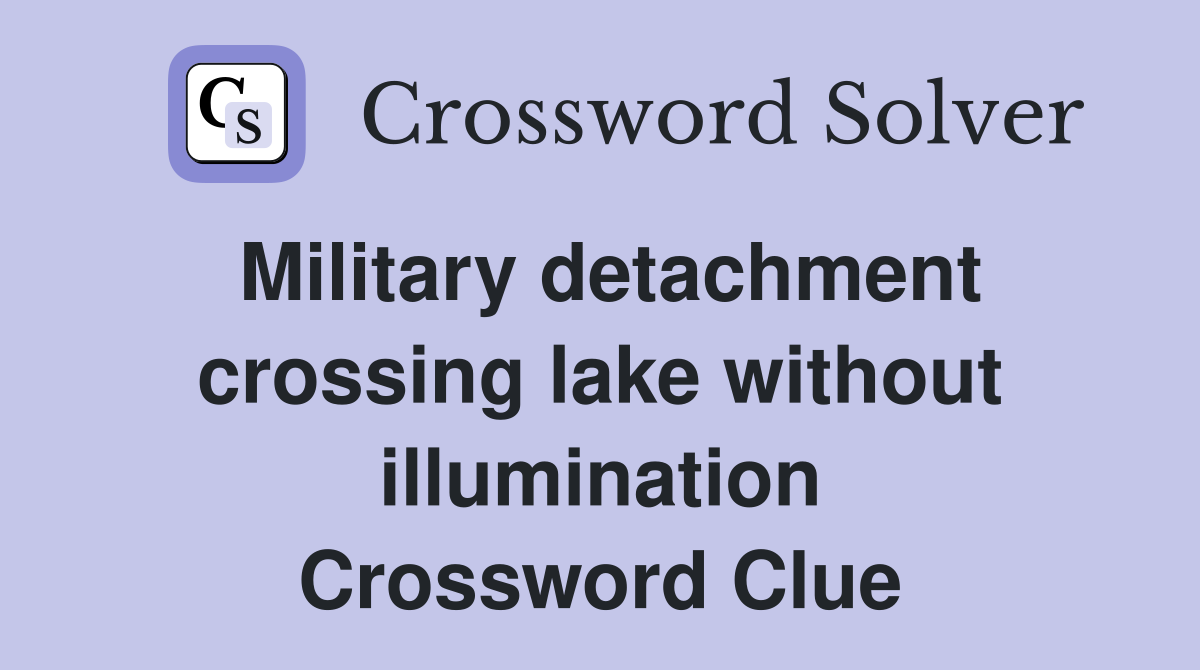 Military detachment crossing lake without illumination Crossword Clue