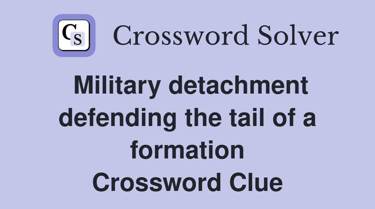 Military detachment defending the tail of a formation Crossword Clue