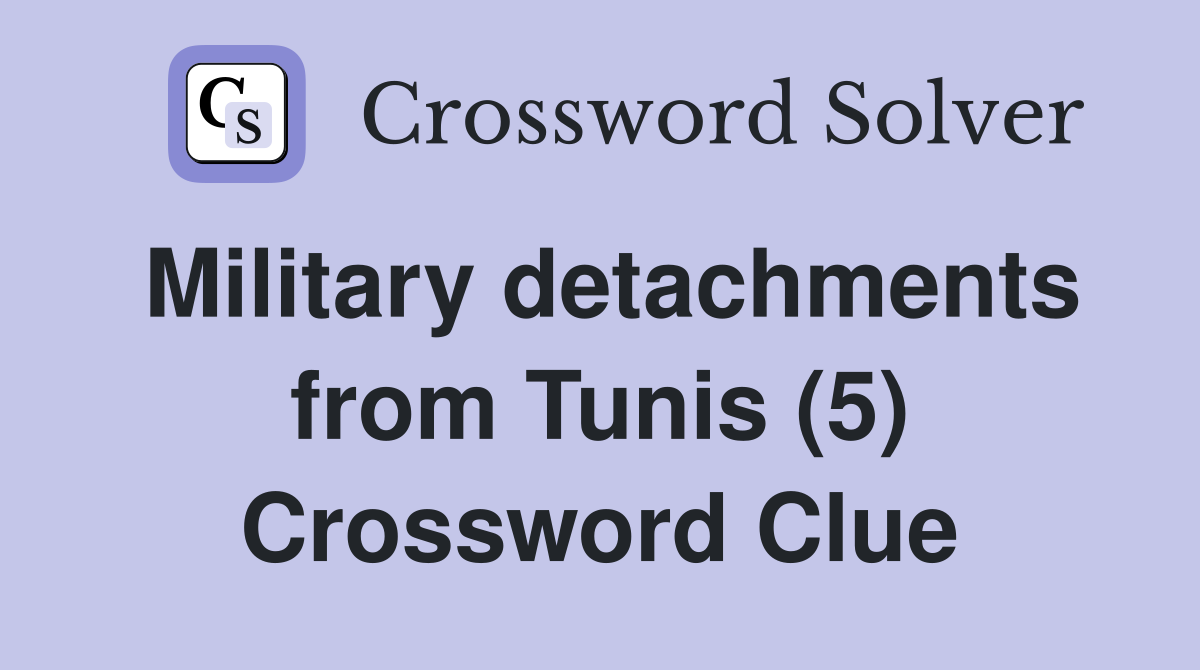 Military detachments from Tunis (5) Crossword Clue