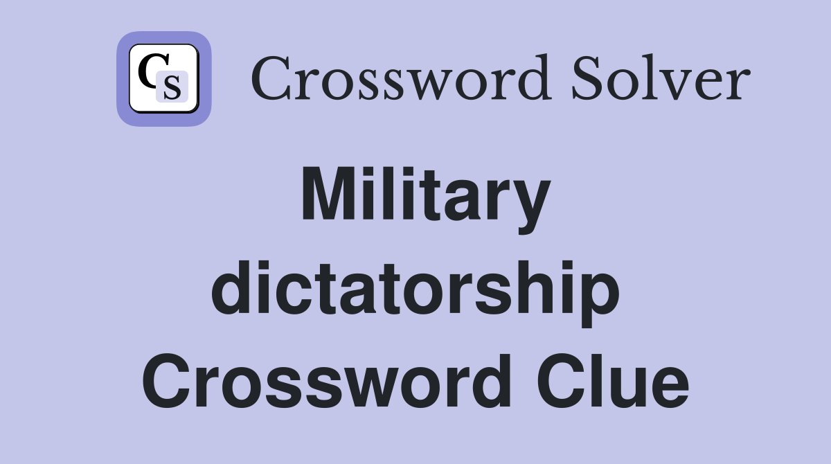 Military dictatorship Crossword Clue