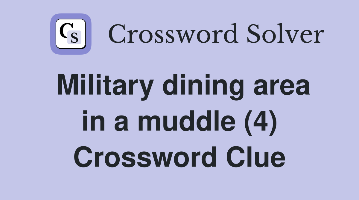 Military dining area in a muddle (4) Crossword Clue