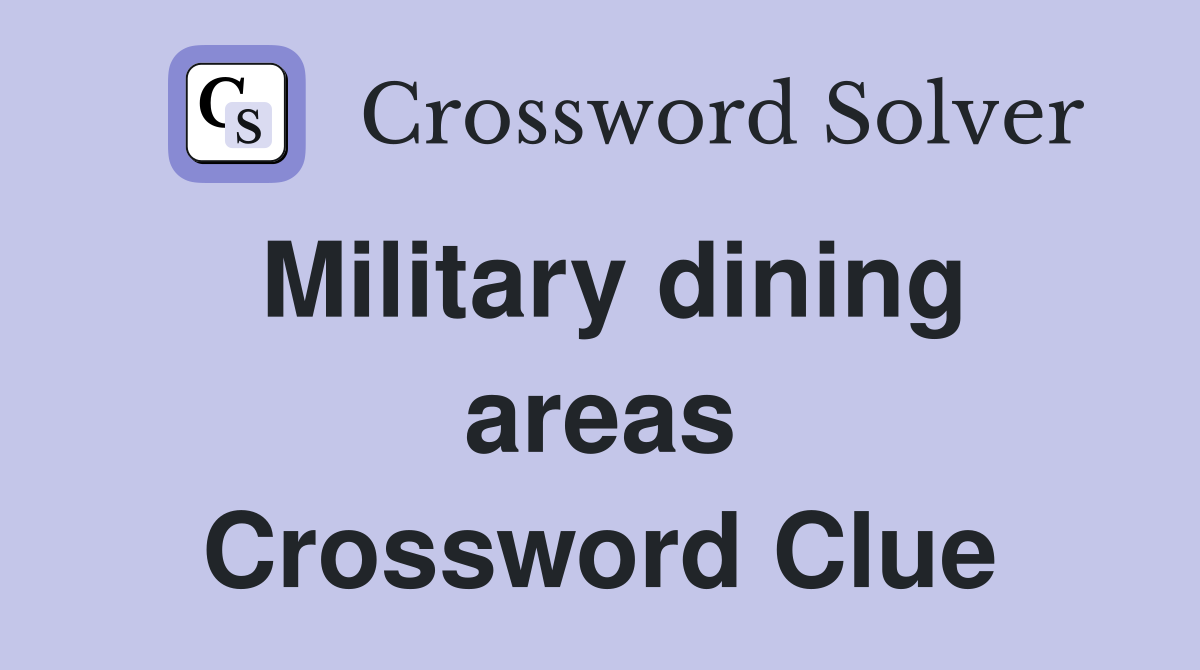 Military dining areas Crossword Clue