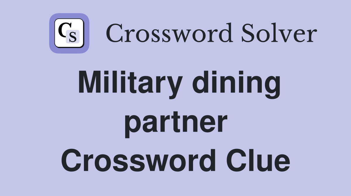 Military dining partner Crossword Clue