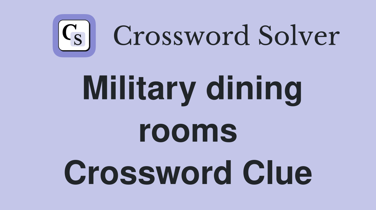 Military dining rooms Crossword Clue