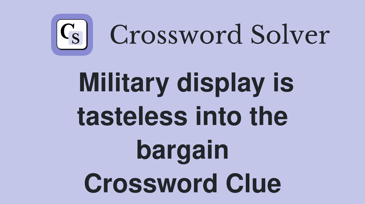 Military display is tasteless into the bargain Crossword Clue
