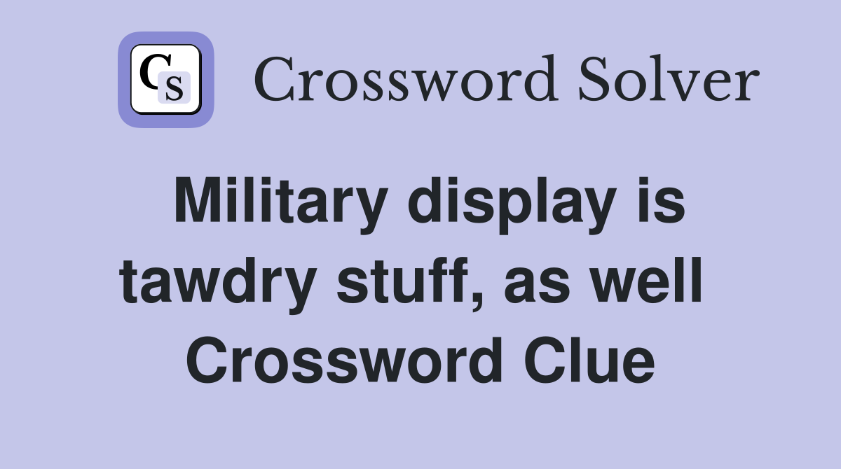 Military display is tawdry stuff, as well  Crossword Clue