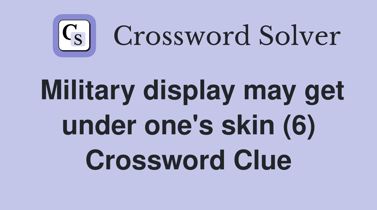 Military display may get under one's skin (6) Crossword Clue