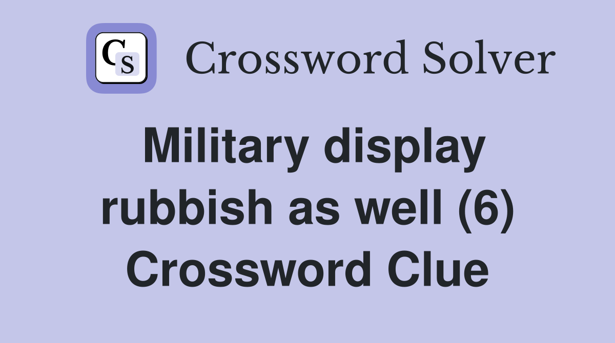 Military display rubbish as well (6) Crossword Clue