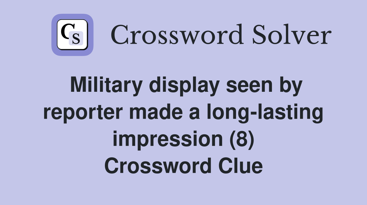 Military display seen by reporter made a long-lasting impression (8) Crossword Clue