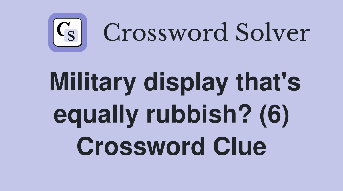 Military display that's equally rubbish? (6) Crossword Clue