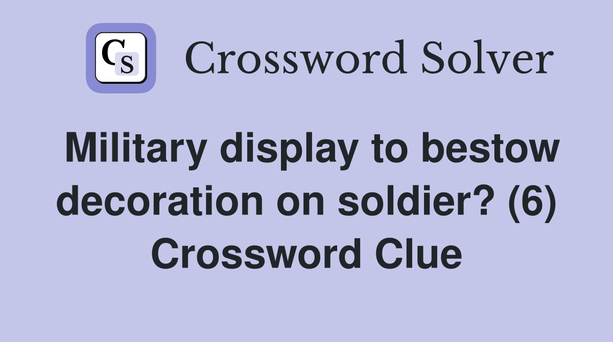 Military display to bestow decoration on soldier? (6) Crossword Clue