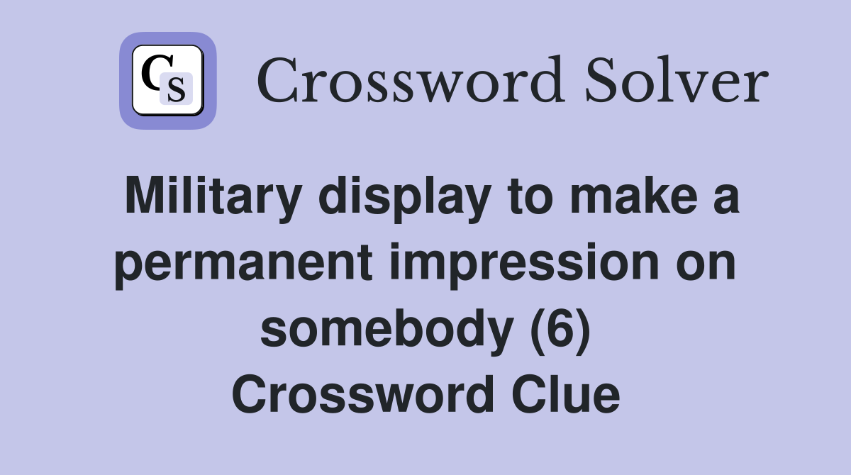 Military display to make a permanent impression on somebody (6) Crossword Clue