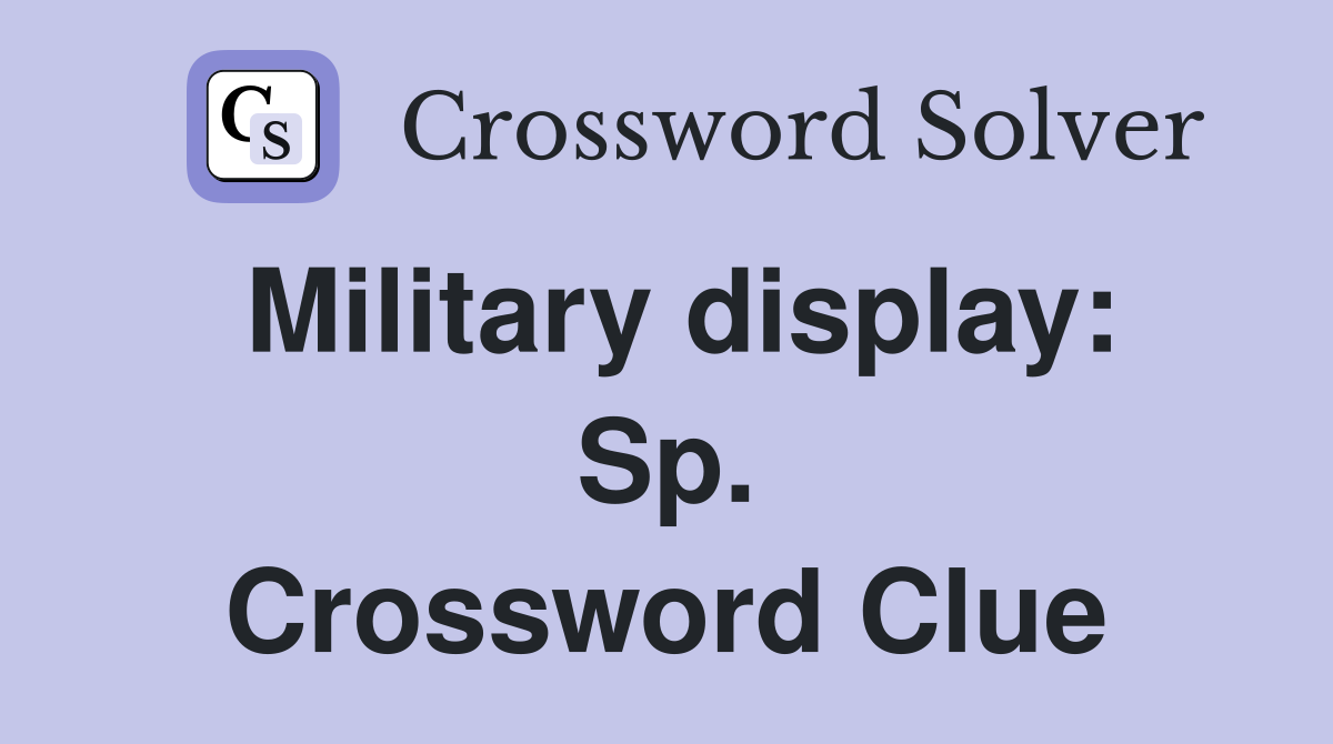 Military display: Sp. Crossword Clue