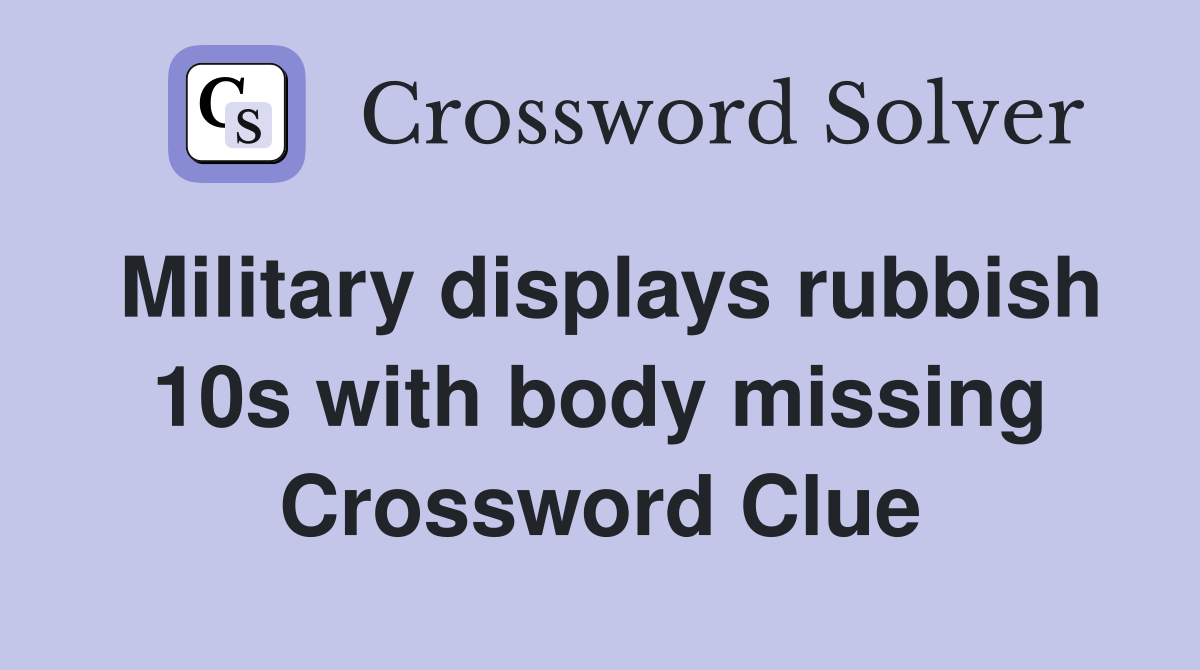 Military displays rubbish 10s with body missing Crossword Clue