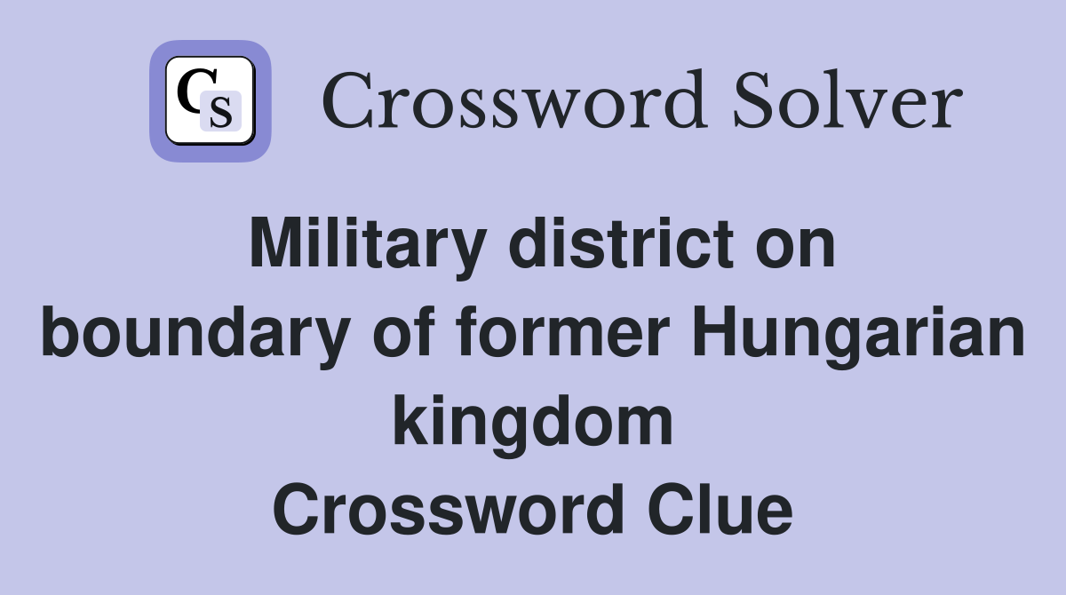 Military district on boundary of former Hungarian kingdom Crossword Clue