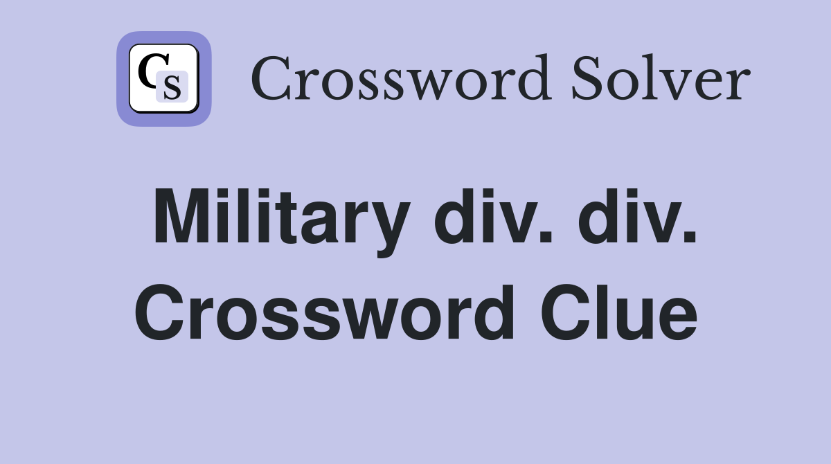 Military div. div. Crossword Clue