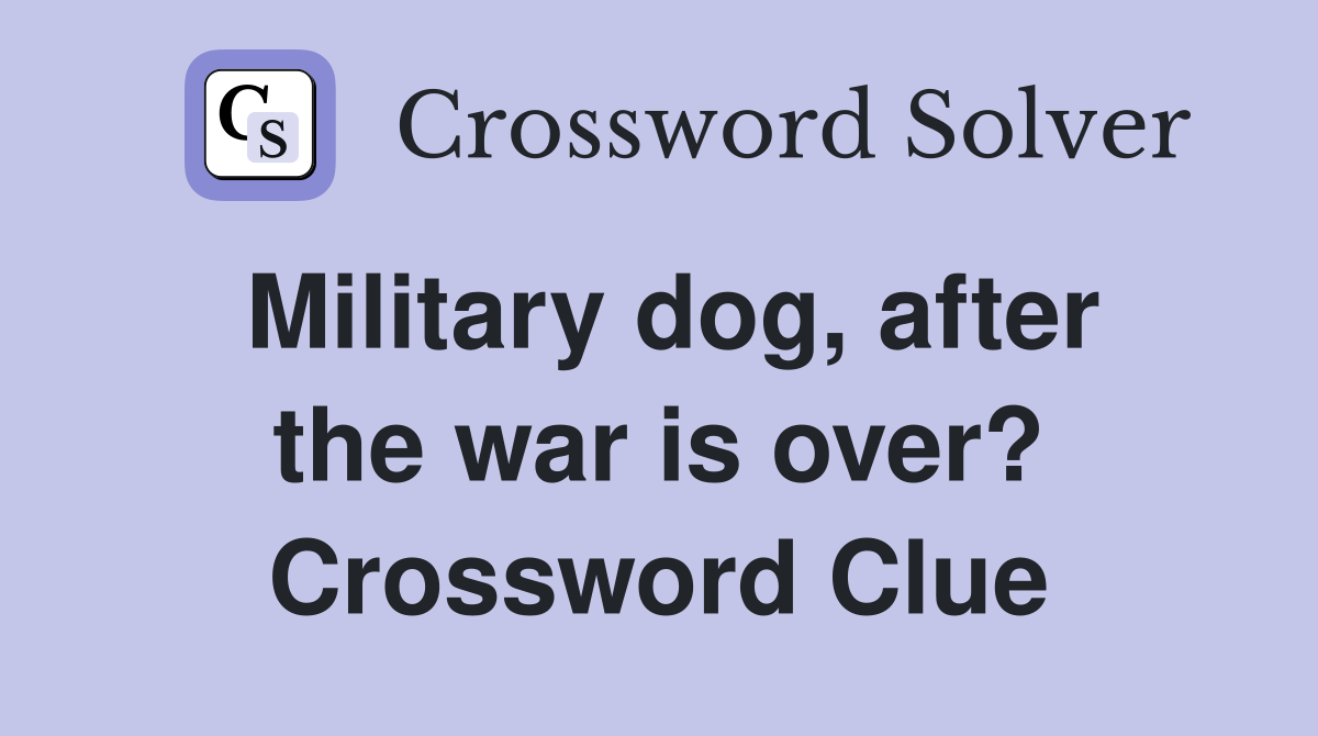 Military dog, after the war is over? Crossword Clue