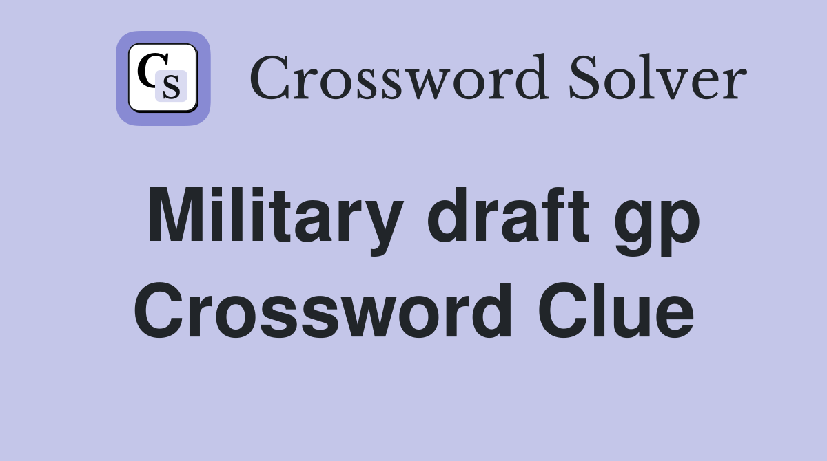 Military draft gp Crossword Clue