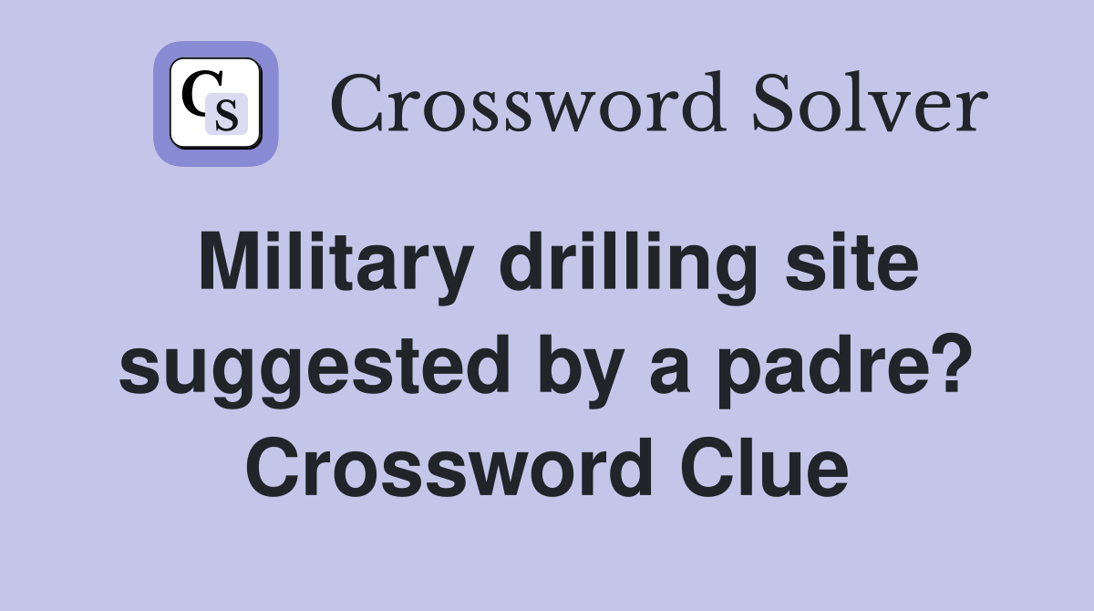 Military drilling site suggested by a padre? Crossword Clue