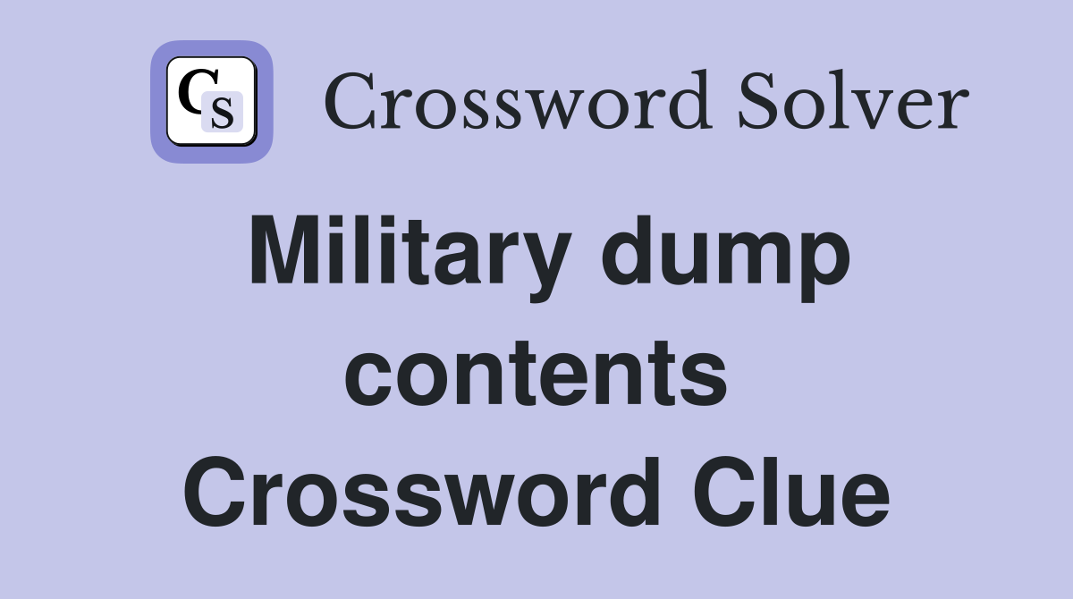 Military dump contents Crossword Clue