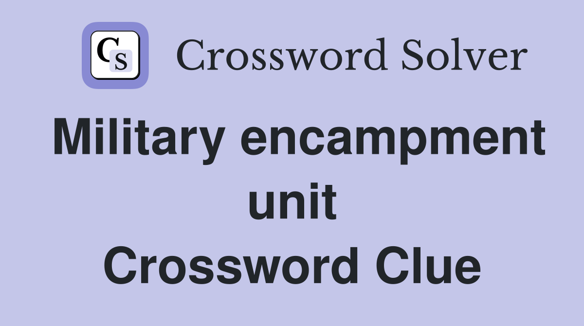 Military encampment unit Crossword Clue