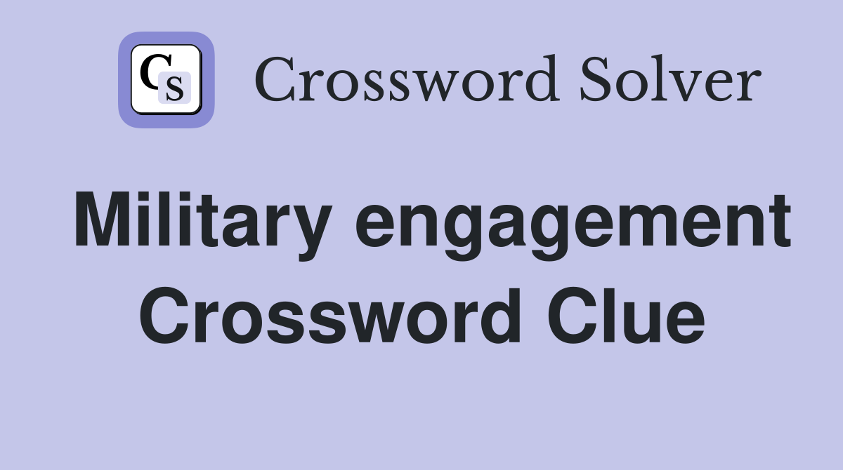 Military engagement Crossword Clue