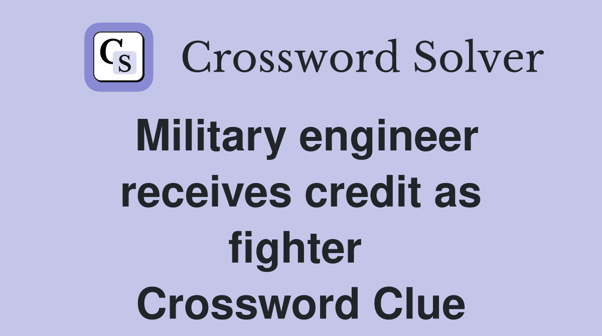 Military engineer receives credit as fighter  Crossword Clue