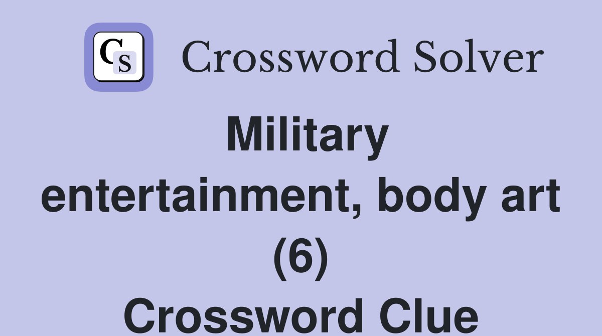 Military entertainment, body art (6) Crossword Clue
