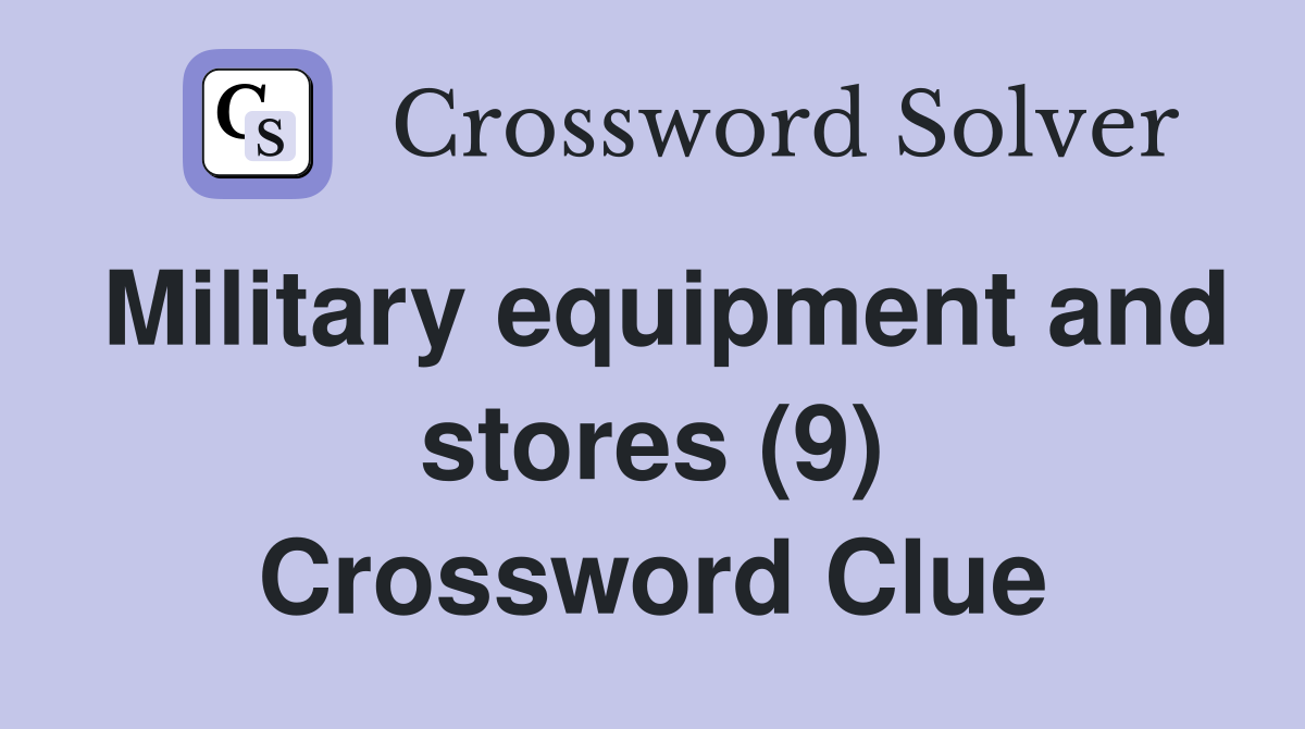 Military equipment and stores (9) Crossword Clue